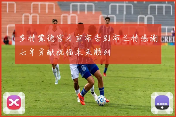 多特蒙德官方宣布告别布兰特感谢七年贡献祝福未来顺利