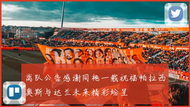 离队公告感谢同袍一载祝福帕拉西奥斯与达兰未来精彩纷呈
